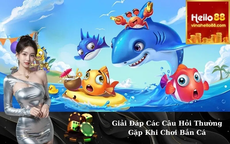 Giải Đáp Các Câu Hỏi Thường Gặp Khi Chơi Bắn Cá